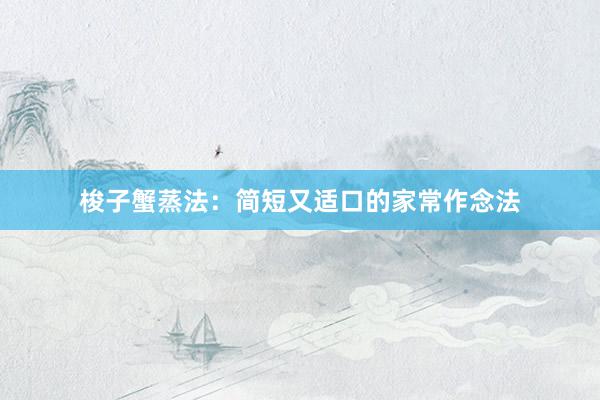 梭子蟹蒸法：简短又适口的家常作念法